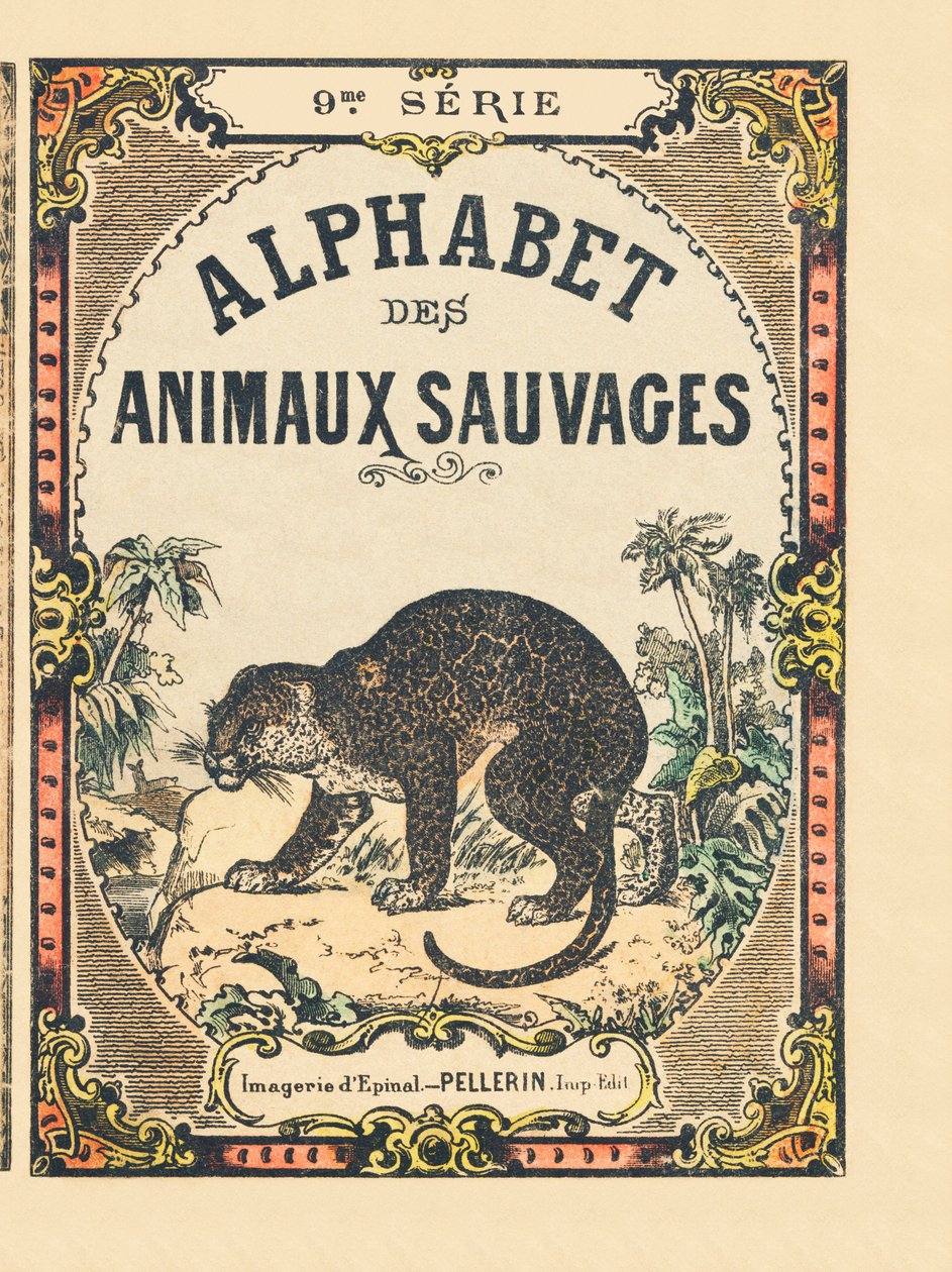Az „Alphabet des animaux sauvages” című könyv borítója. 9. sorozat. Epinal, Pellerin, nyomdász-kiadó képei, 1870 körül. Metszetek fára, stencilezett. 16 oldal. Mérete: 20 x 15 cm. Magángyűjtemény alkotó: French School