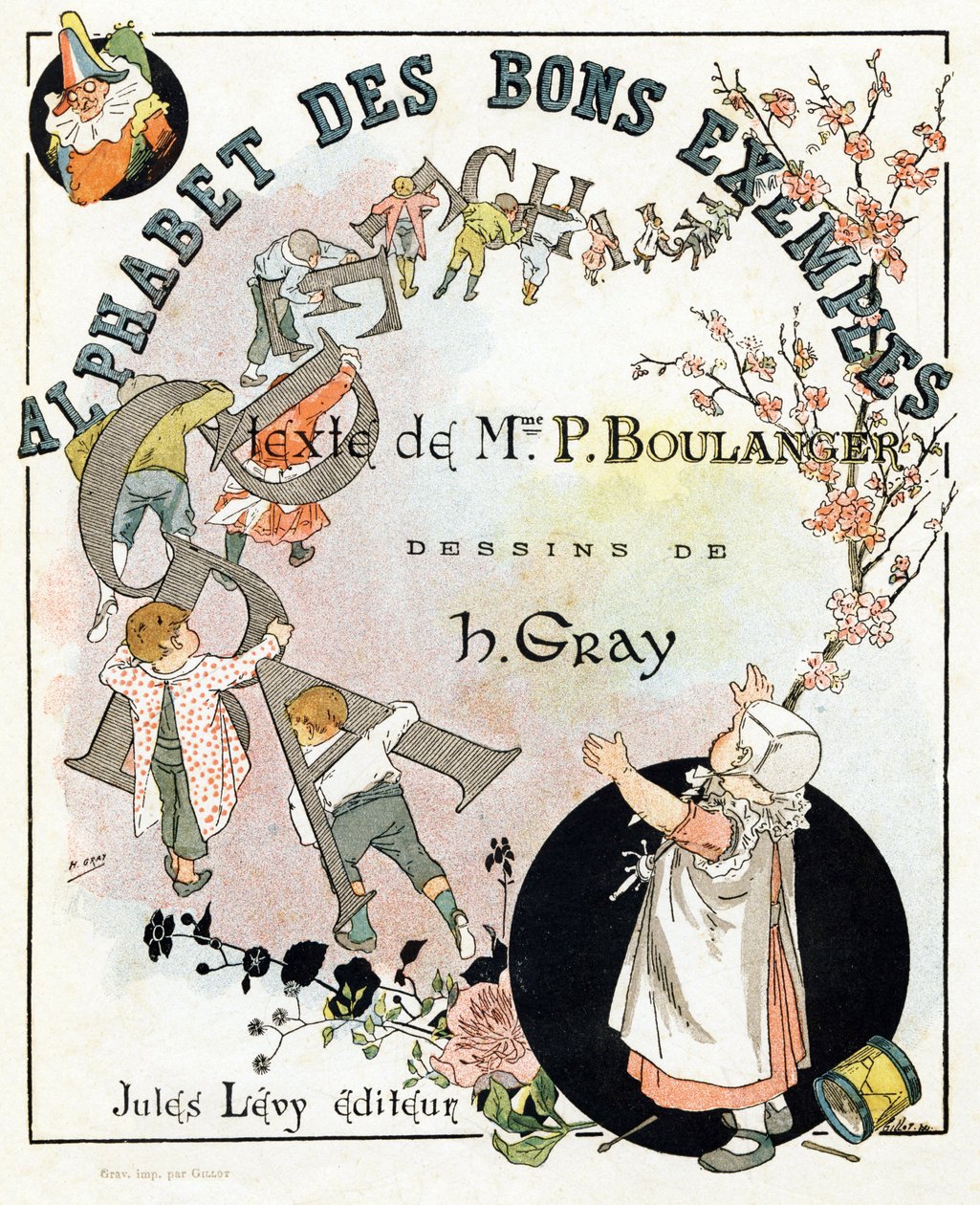 A könyv címlapja „Jó példák ábécéje”. Jules Levy, szerkesztő. Illusztrációi: Henri Boulanger, más néven Henri Gray. P. Boulangerné szövegei. Metszet és nyomtatás Ch. Gillot, 79 rue Madame, Párizs. 1890 körül. Találd meg minden képen a jeles alkotó: Henri  Gray