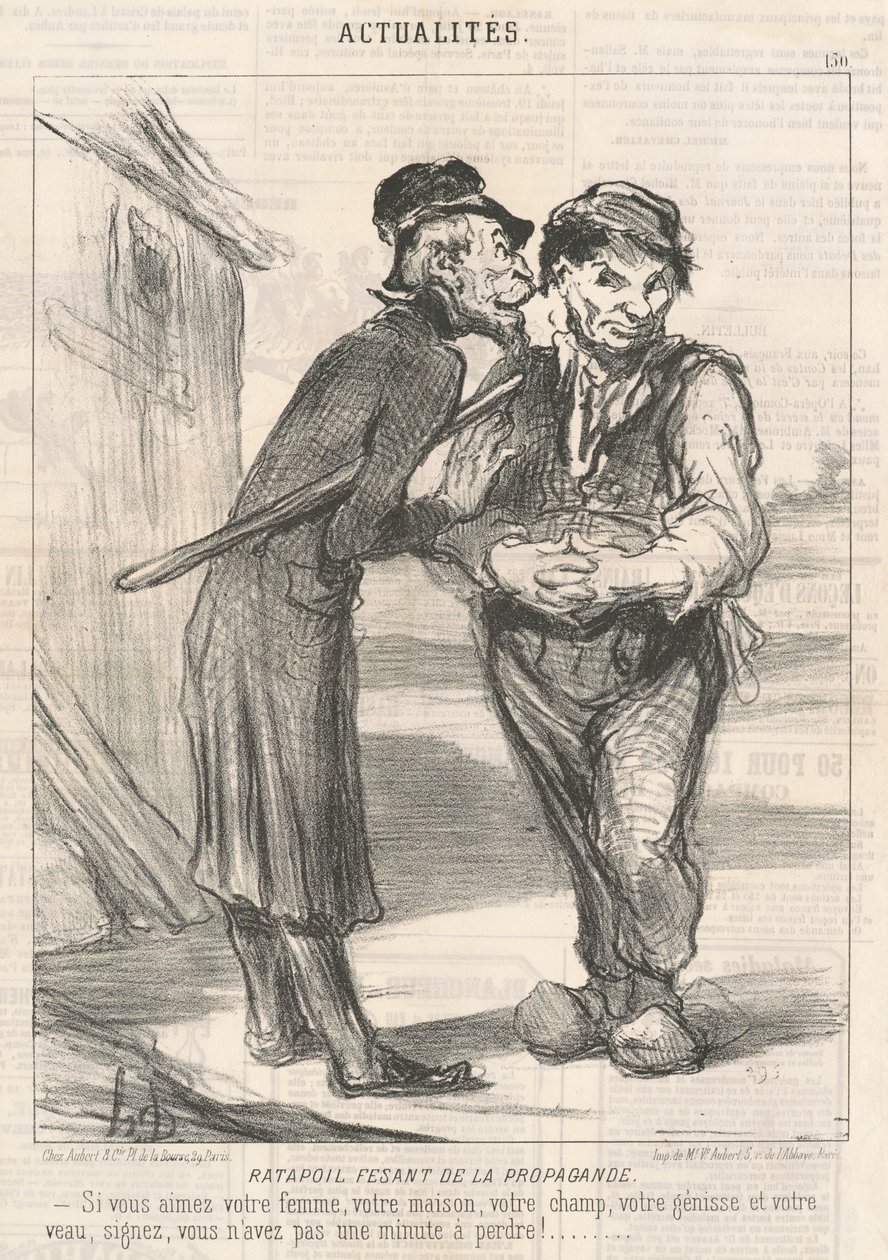 Ratapoil Doing Propaganda: Ha szereted a feleségedet, a házadat, a meződet, az üsződet és a borjúdat, írj alá, nincs vesztegetni való perced! alkotó: Honoré Daumier