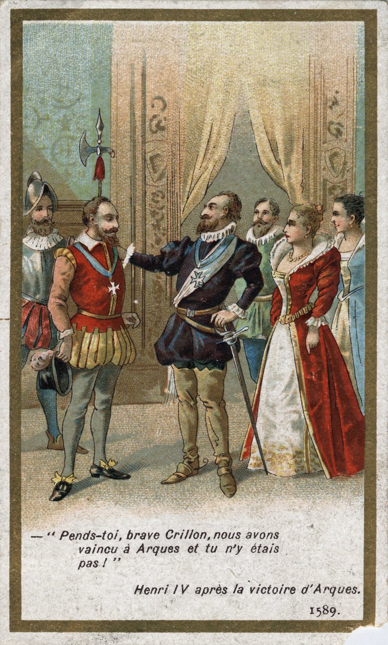 IV. Henrik Arques 1589-es győzelme után ironikus hangnemben mondta Louis de Crillonnak (a kor zseniális harcosának): „Akaszd fel, bátor Crillon, legyőztünk Arques-ban, és te nem voltál ott! "". századi kromolitográfiája. alkotó: Unknown artist