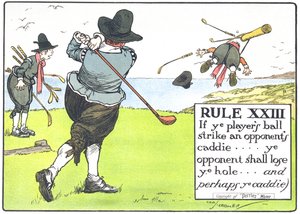 XIII. szabály: Ha a játékos labdája eltalálja az ellenfél caddie-jét, az ellenfél elveszíti a lyukat... és talán a caddie-t, a „Golf szabályai”, 1905 körül.