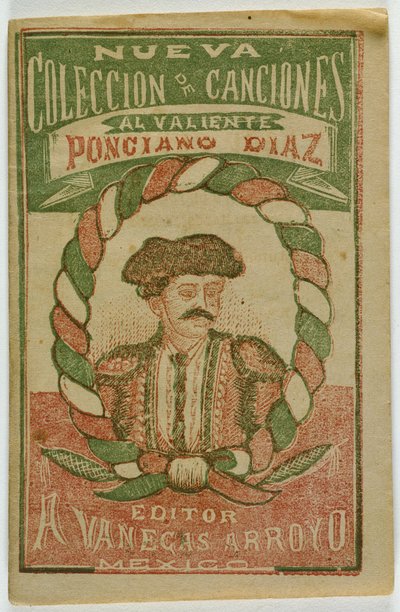 Új dalgyűjtemény a bátor Ponciano Diaznak (Nueva Coleccion de Canciones al Valiente Ponciano Diaz) alkotó: Antonio Vanegas Arroyo