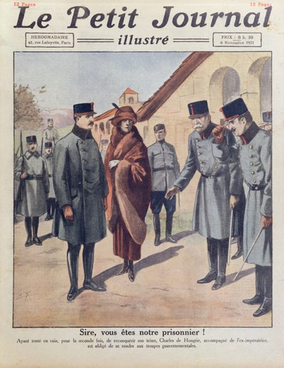 Károly és Zita királyné letartóztatása Győrnél, miután 1921-ben második sikertelen kísérlete volt Magyarország trónjának visszaszerzésére, a Le Petit Journal címlapja, 1921. november 6. alkotó: French School