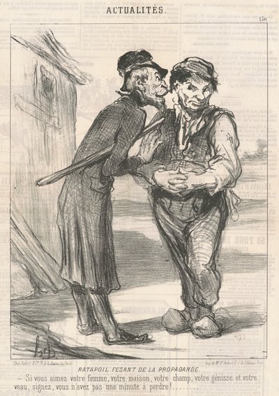 Ratapoil Doing Propaganda: Ha szereted a feleségedet, a házadat, a meződet, az üsződet és a borjúdat, írj alá, nincs vesztegetni való perced! alkotó: Honoré Daumier