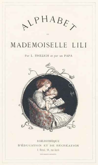 Egy kislány tanulja az ábécét - Címlap - Ábécé Lili kisasszony, L. Froelich és egy apuka (maga Hetzel) tollából. Bibliotheque  Magasin d